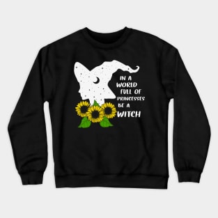 In A World Full Of Princesses Be A Witch Crewneck Sweatshirt